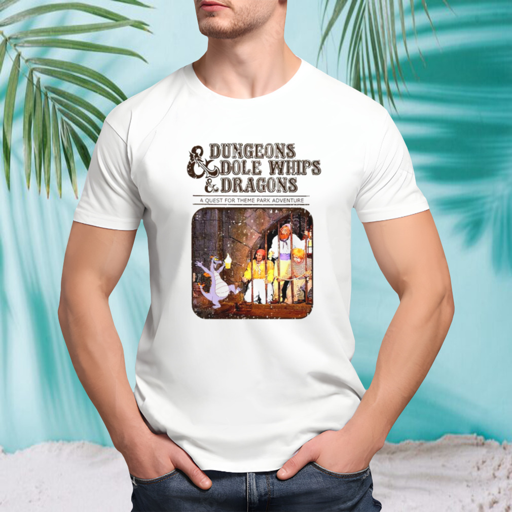 Dungeons Dole Whips and Dragons shirt