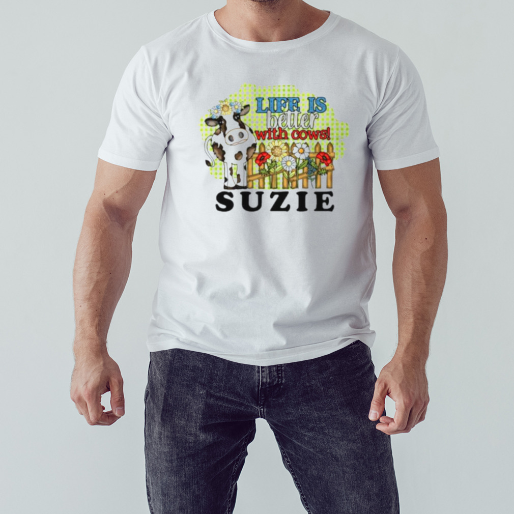 Life is better with cows suzie shirt