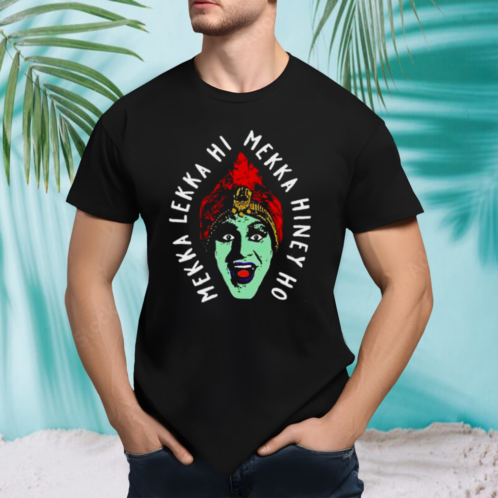 Mekka Lekka hi Mekka Hiney ho shirt