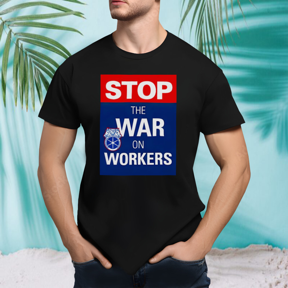 Stop the war on workers shirt