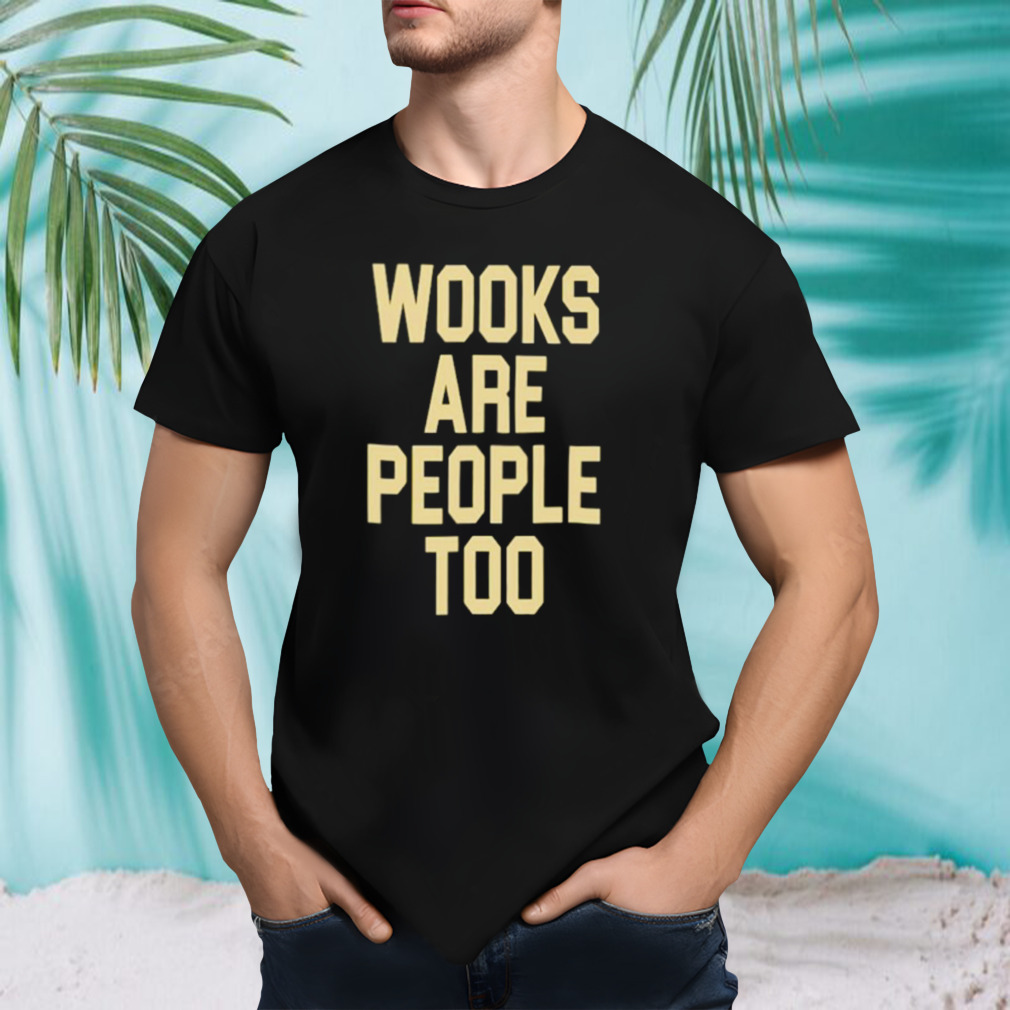 Wooks are people too shirt
