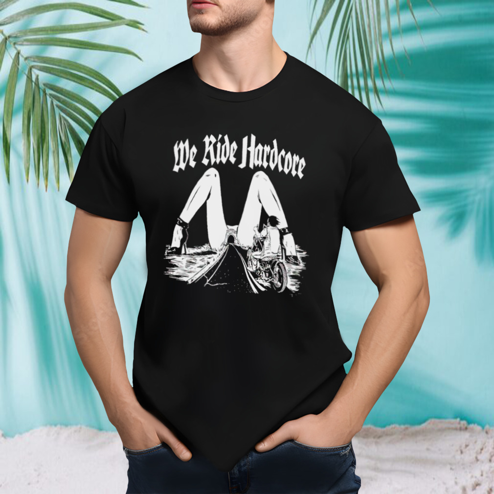 We ride hardcore T-shirt