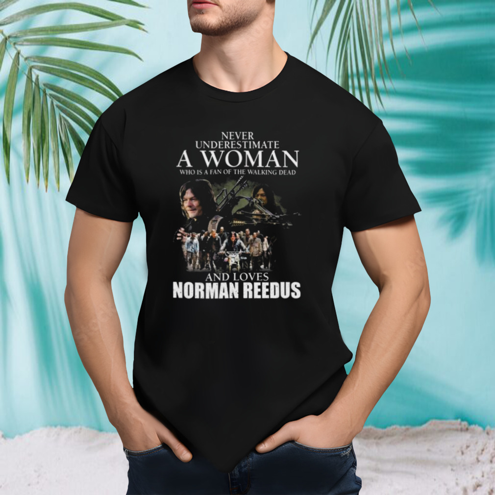 Never underestimate a Woman who is a fan of the Walking Dead and loves Norman Reedus shirt