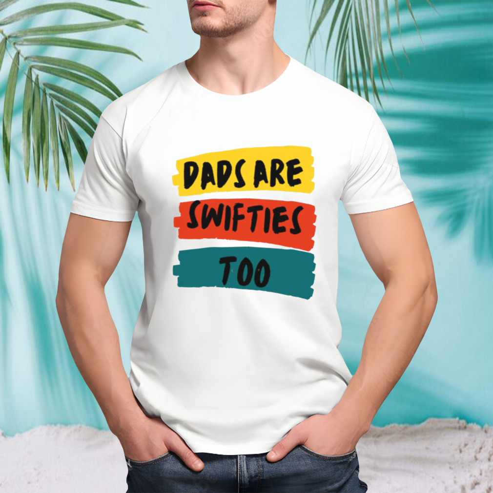 Funny Dads Are Swifties Too shirt