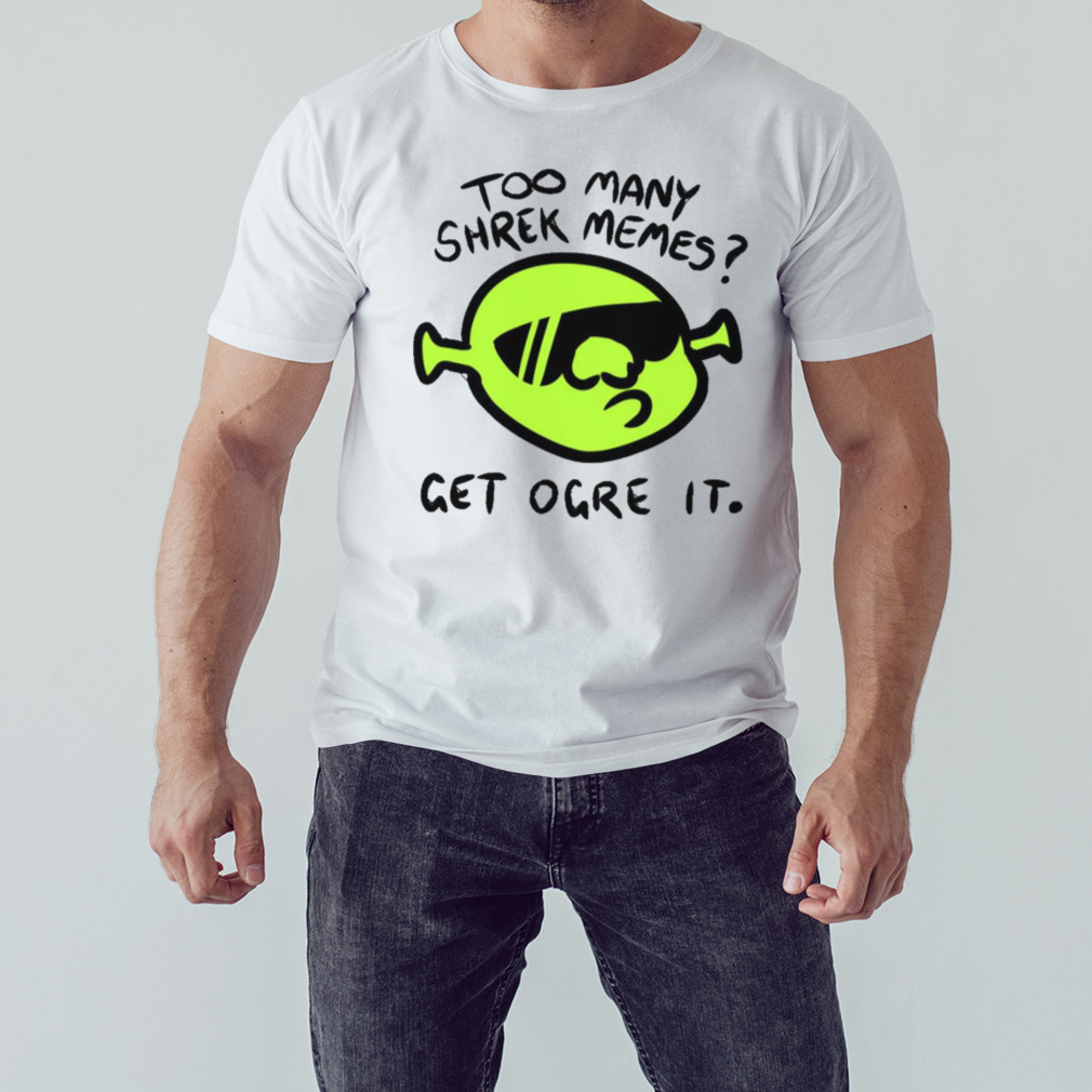 Get Ogre It Too Many Shrek Memes shirt