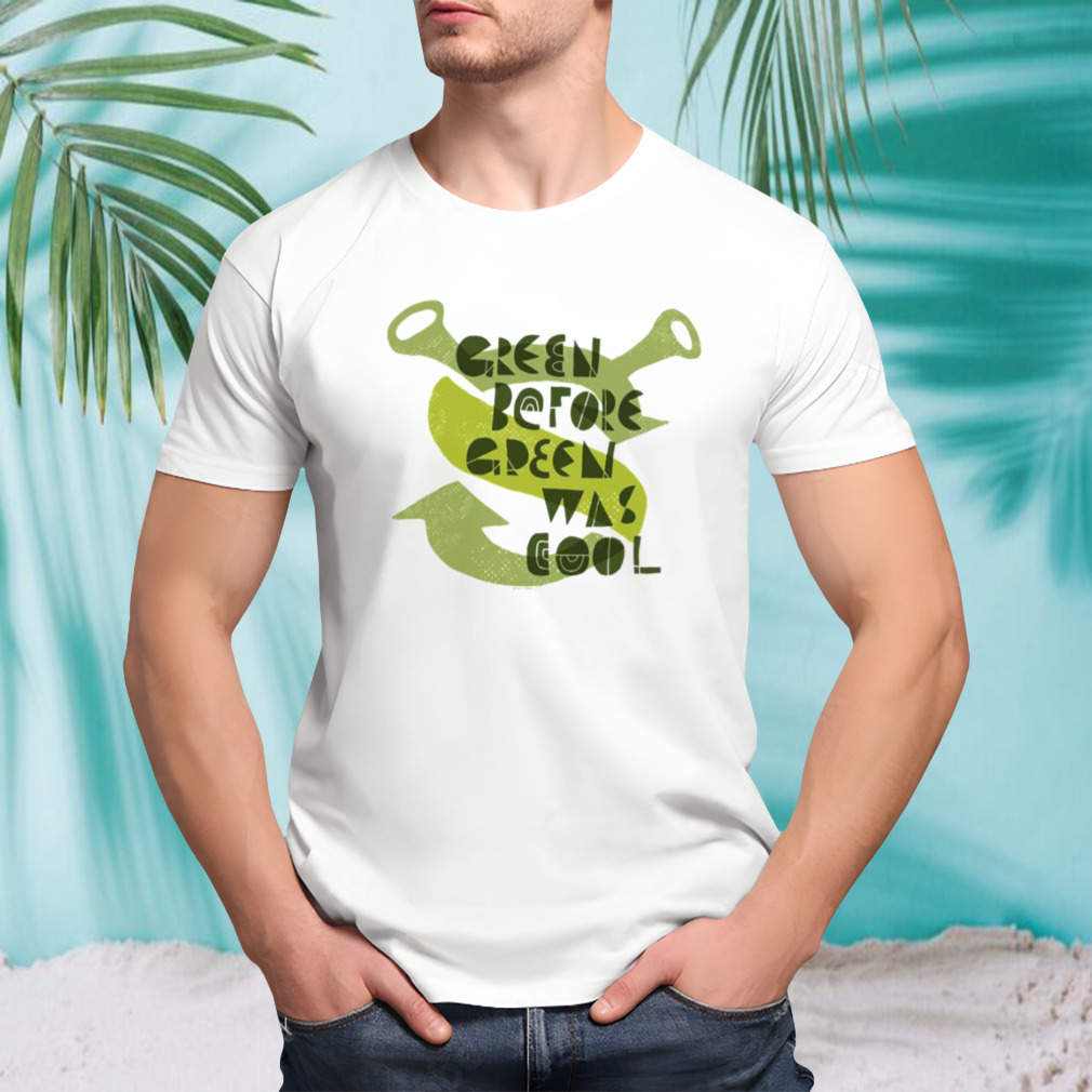 Green Before Green Was Cool Sherk shirt