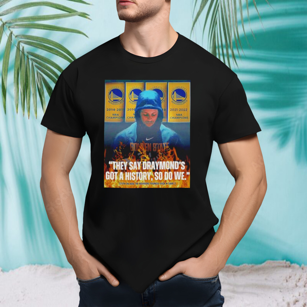 Stephen Curry They Say Draymond’s Got a history so do we shirt