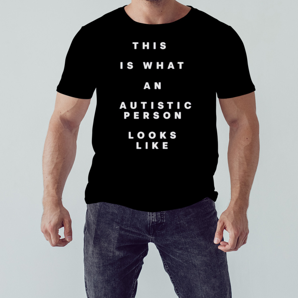 This is what an autistic person looks like shirt