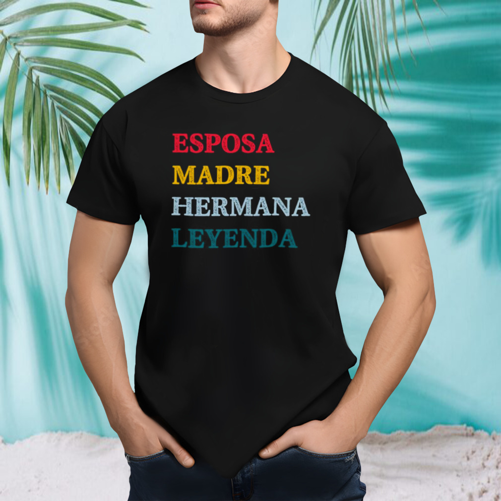 Esposa Madre Hermana Leyenda Wife Mother Sister Legend shirt