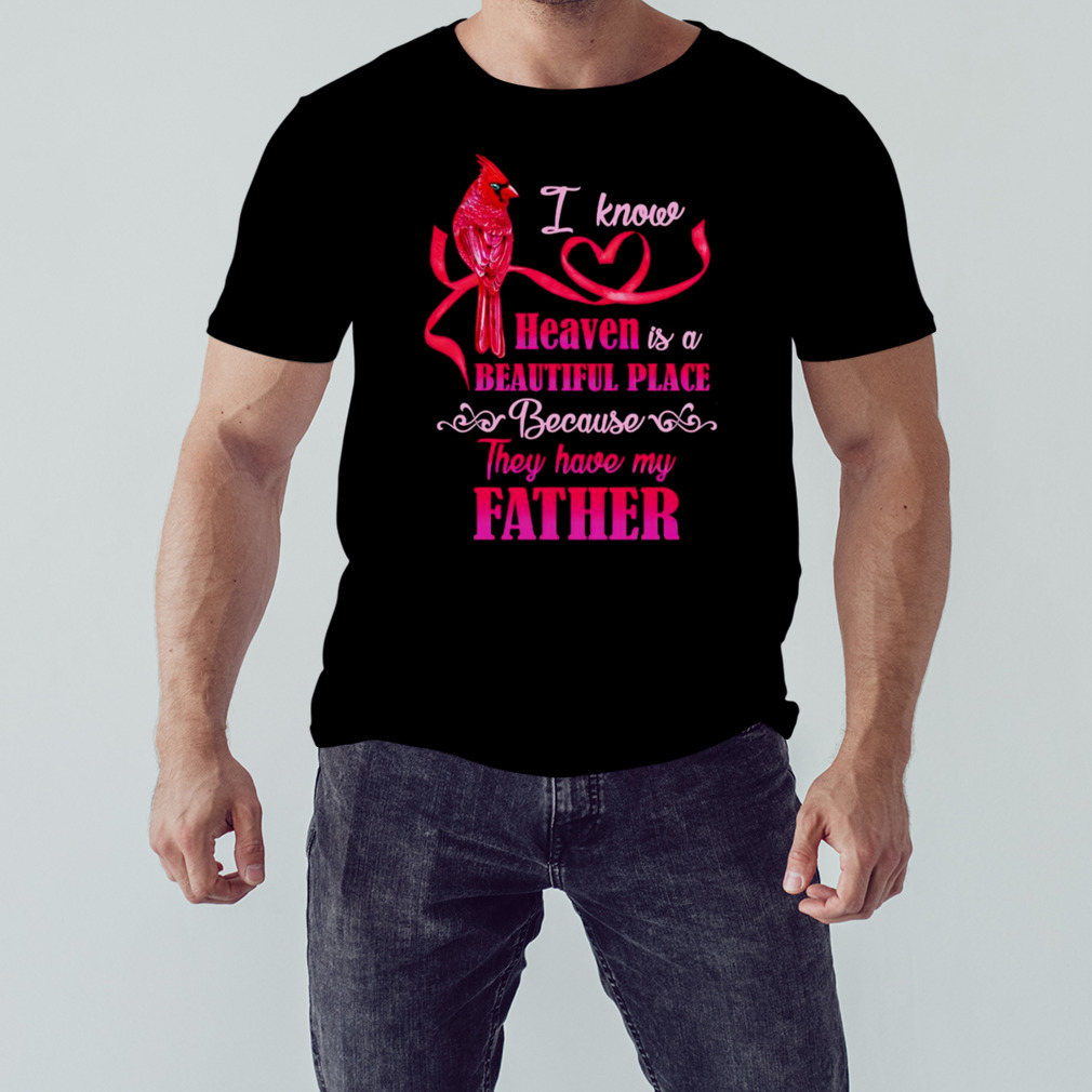 I know heaven is a beautiful place because they have my Father T-shirt