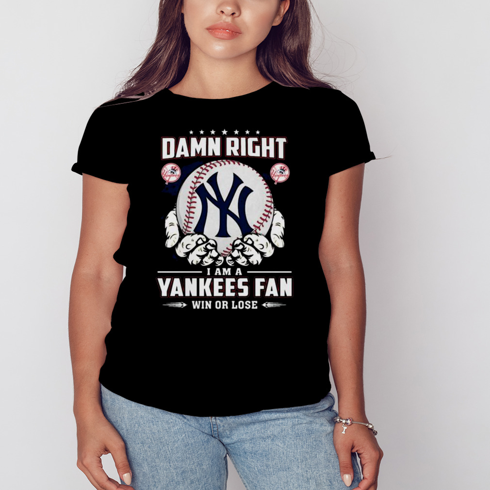 Official Damn right I am a New York Yankees fan win or lose shirt - Limotees