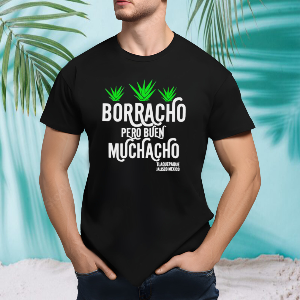 Borracho pero buen muchacho shirt