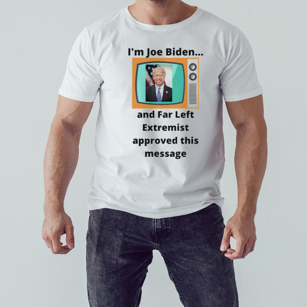 I’m Joe Biden Far Left shirt