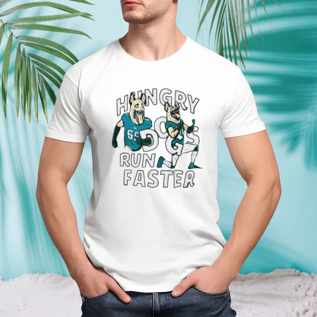 hungry dogs run faster shirt