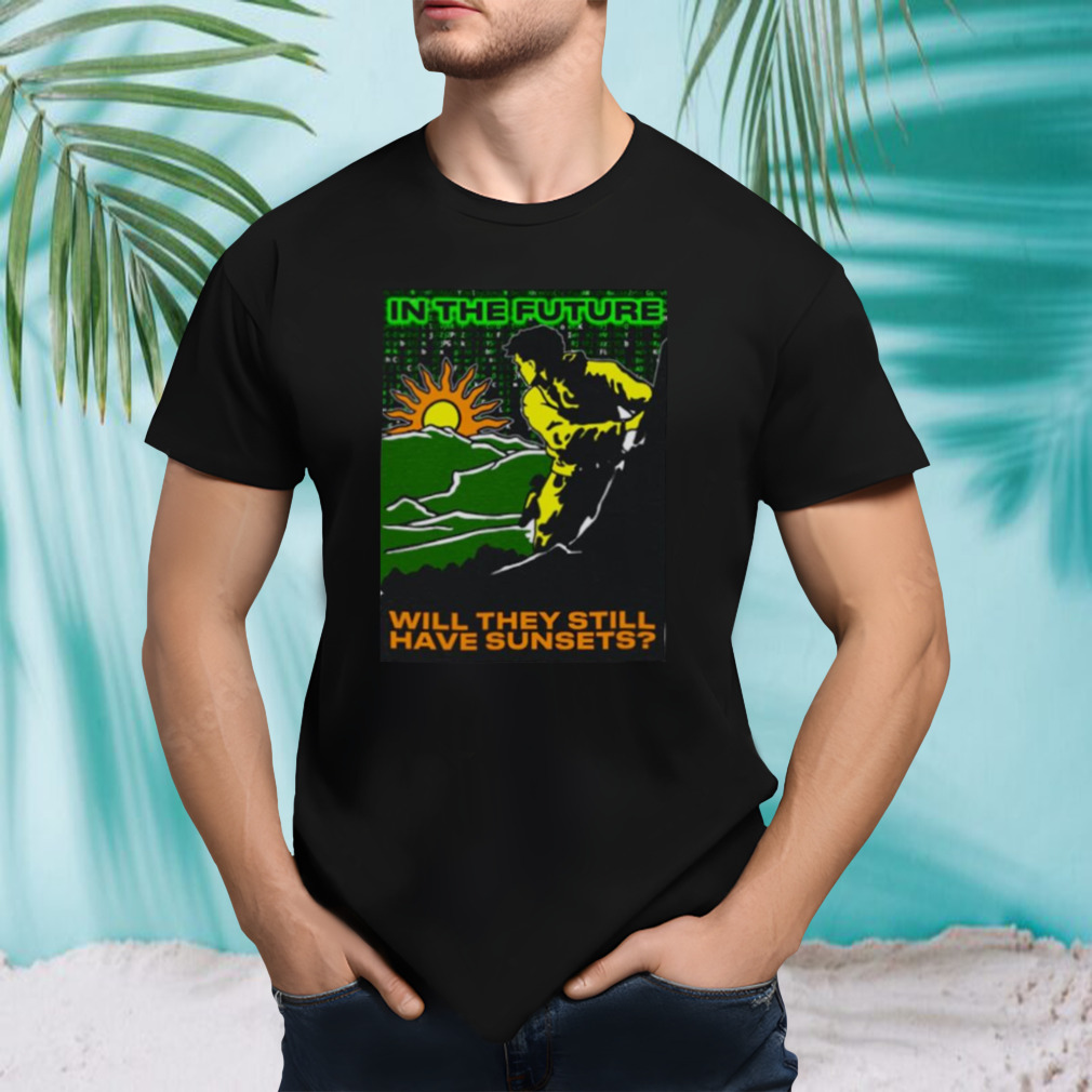 In the future will they have sunsets shirt