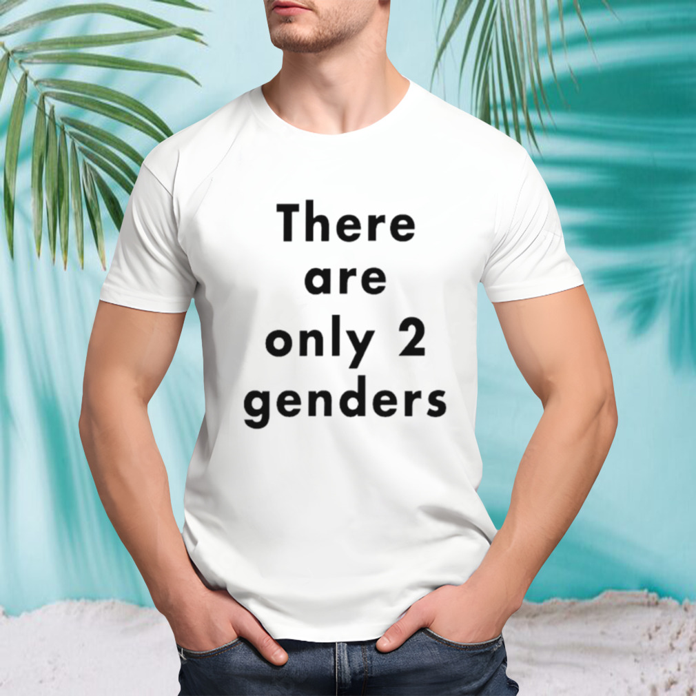 There are only two genders shirt