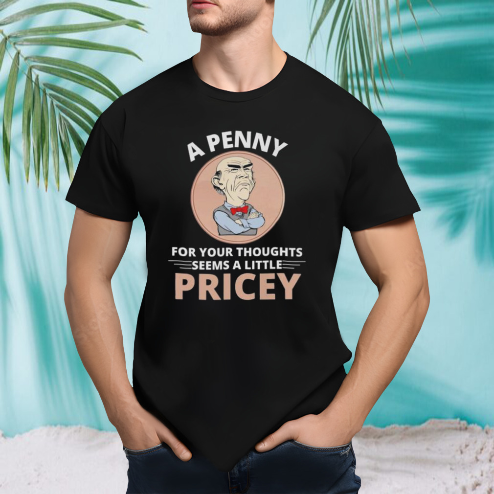 Walter Jeff Dunham A Penny for your thoughts seems a little Pricey shirt