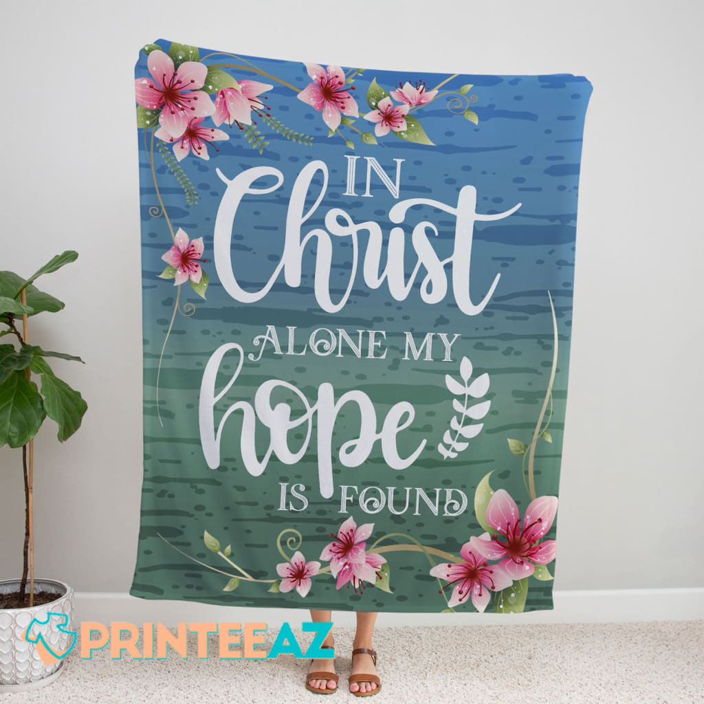 In Christ Alone My Hope Is Found Fleece Throw Quilt Blanket Beach With White Text, Flower - PrinteeAZ