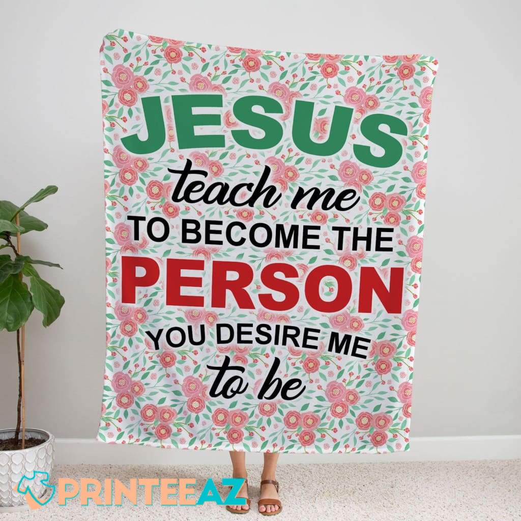 Jesus Teach Me To Become The Person You Desire Me To Be Quote Fleece Throw Quilt Blanket With Flower Background - PrinteeAZ