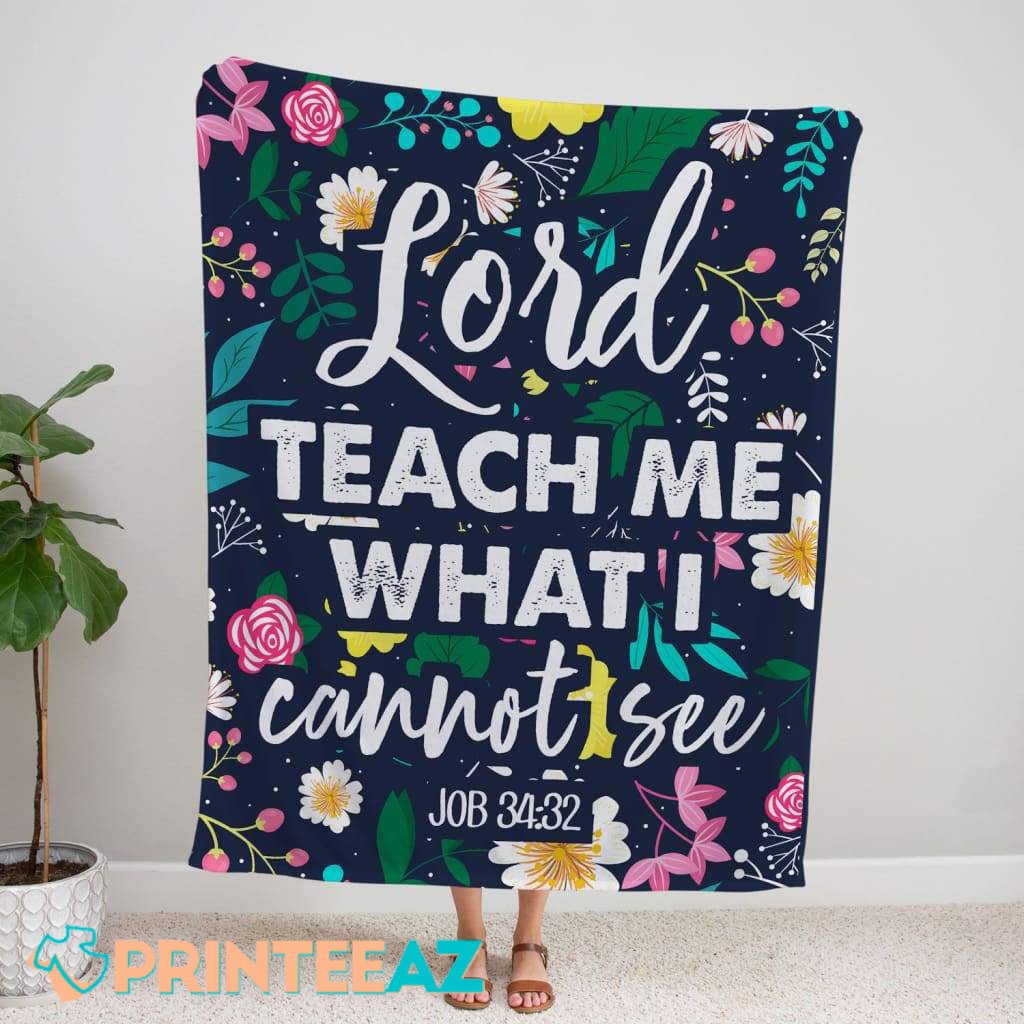 Job 34-32 Lord Teach Me What I Cannot See Bible Verse Fleece Throw Quilt Blanket With White Text And Flowers - PrinteeAZ