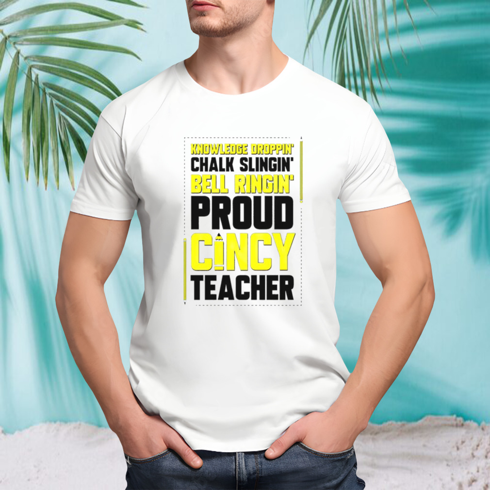 Knowledge droppin’ chalk slingin’ bell ringing’ proud Cincy teacher T-shirt
