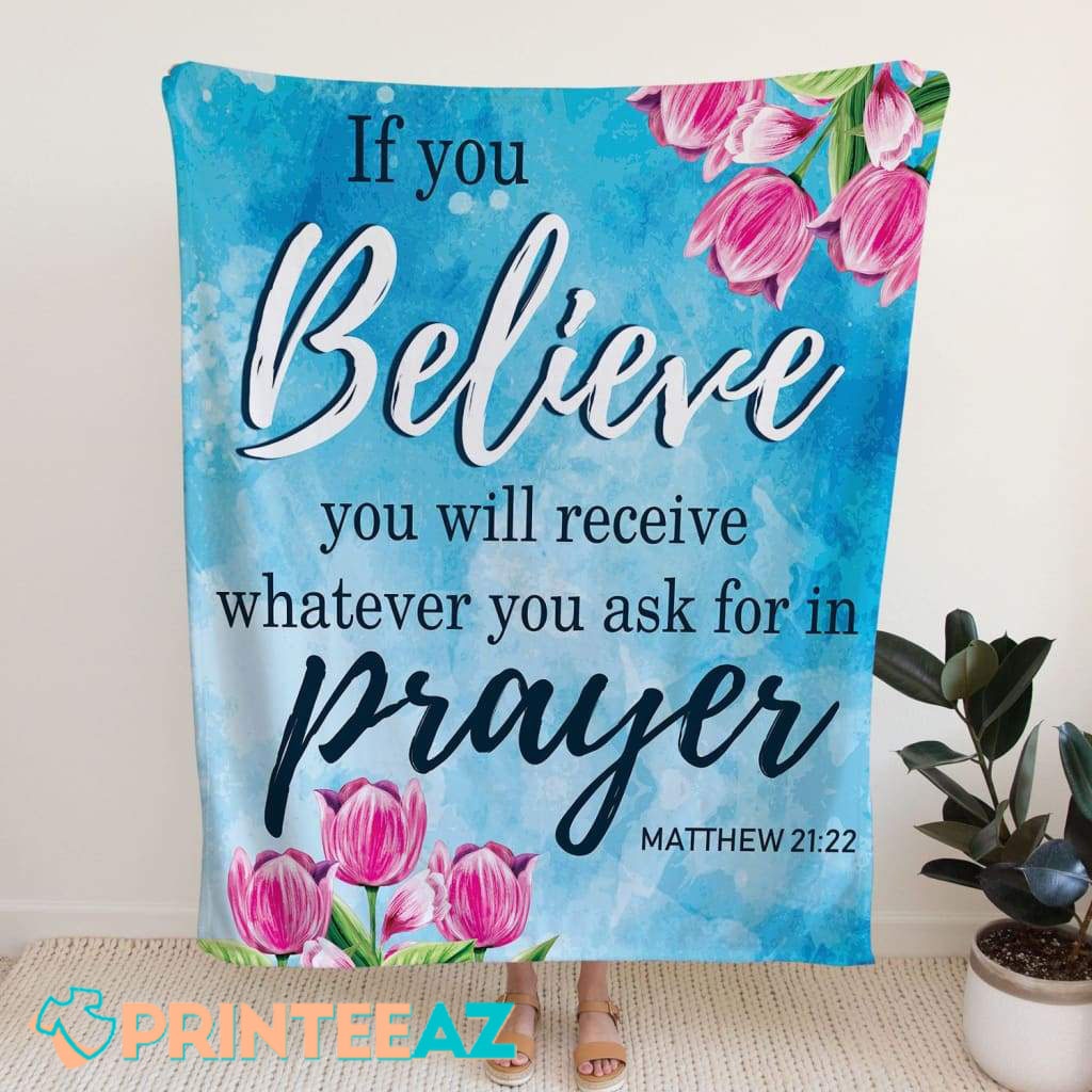 Matthew 21-22 If You Believe, You Will Receive Bible Verse Fleece Throw Quilt Blanket With Flowers, White And Black Text - PrinteeAZ