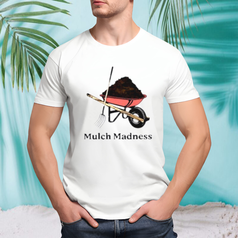 Mulch madness shirt