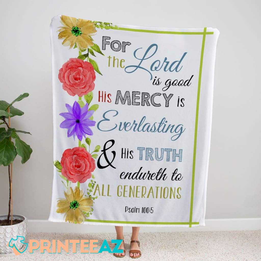 Psalm 100-5 The Lord Is Good His Mercy Is Everlasting Bible Verse Fleece Throw Quilt Blanket With Flowers - PrinteeAZ