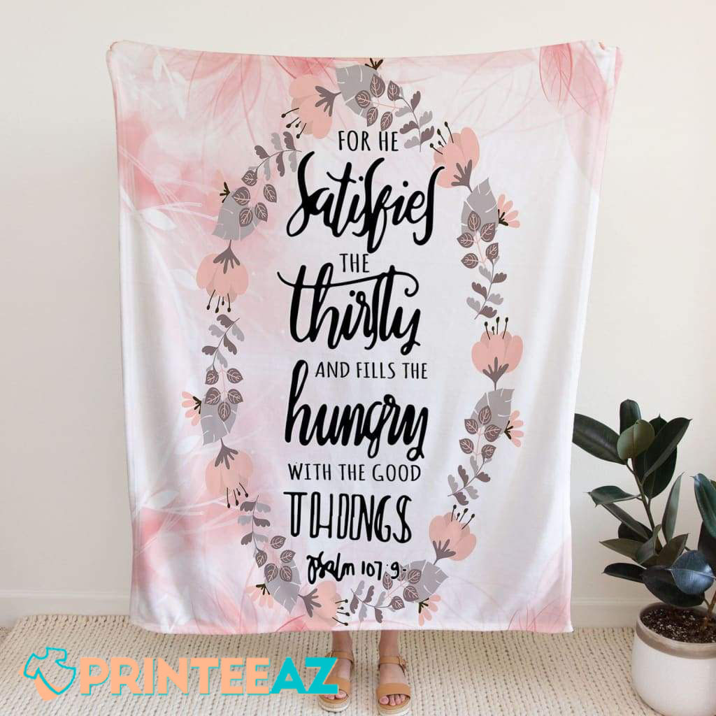 Psalm 107 9 Fleece Throw Quilt Blanket With He Satisfies The Thirsty And Fills The Hungry - PrinteeAZ