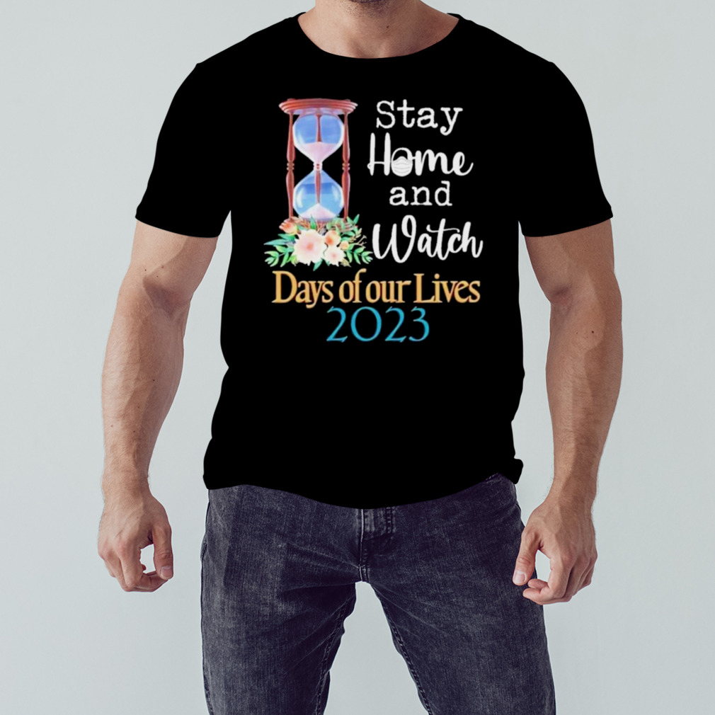 Stay home and watch days of our lives 2023 shirt 1 Unisex tshirt