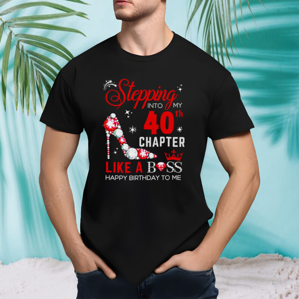 Stepping into my 40th chapter like a Boss Happy Birthday to me shirt