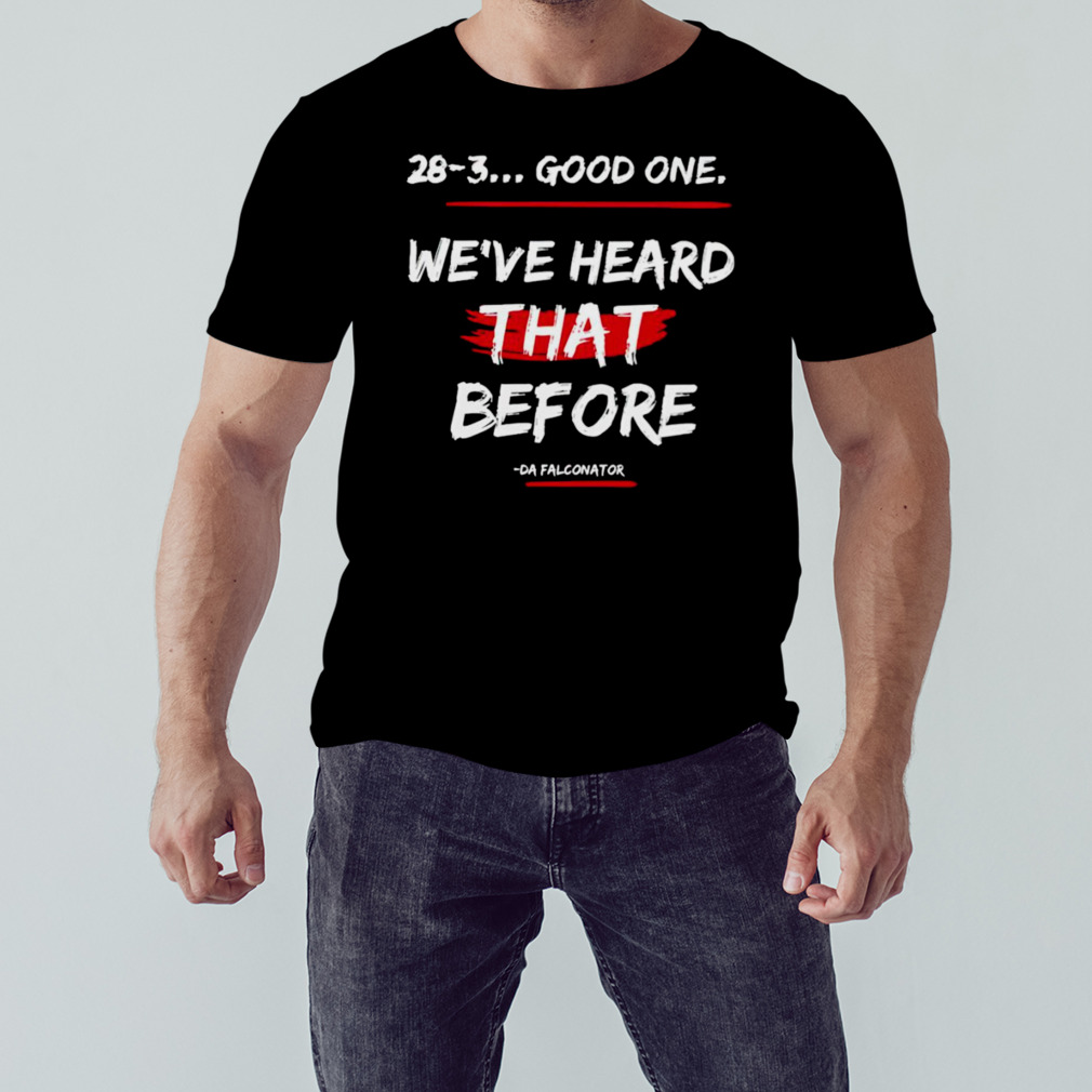 Good one we’ve heard that before shirt