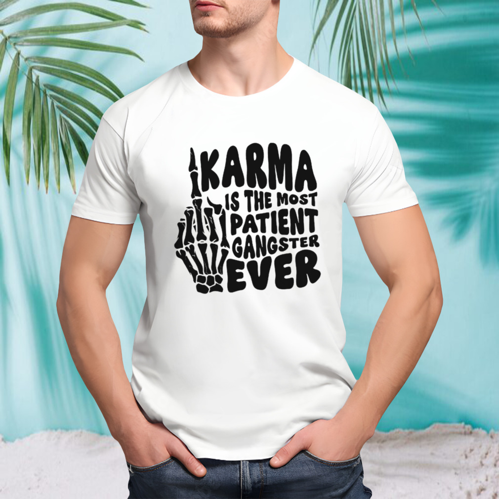 Karma is the most patient gangster ever skull shirt