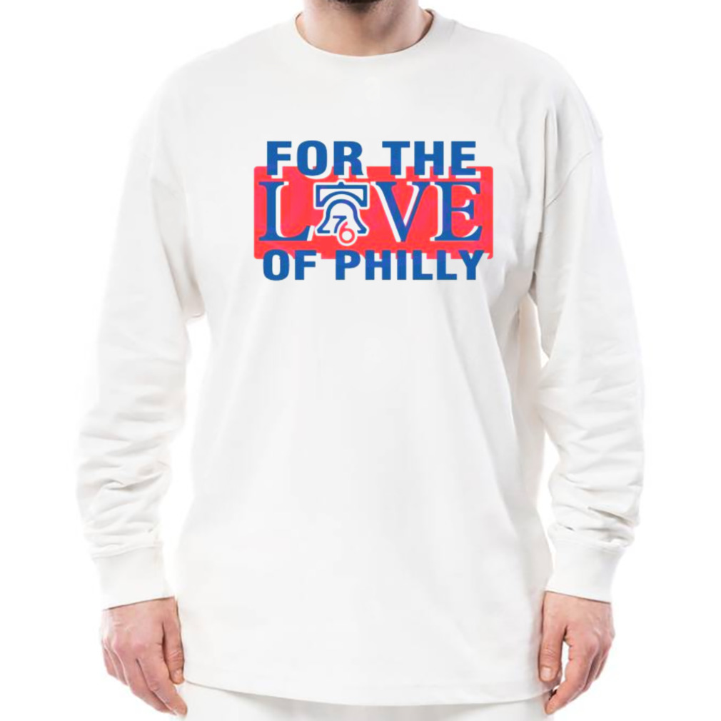 For The Love Of Philly Sixers Basketball Philadelphia 76ers 2023 Playoffs shirt 3 Longsleeve shirt