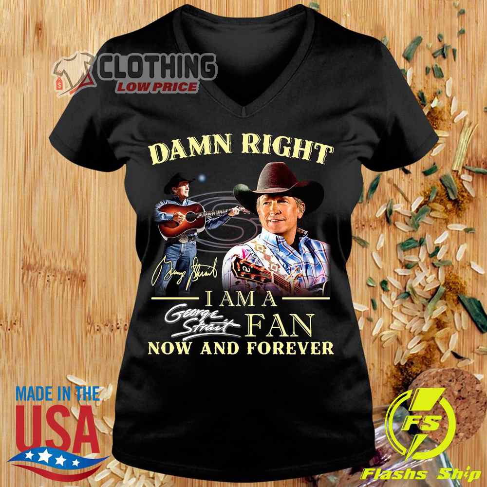George Strait 2023 Tour Dates Shirt, Official Damn Right Signature I Am A George Strait Fan Now And Forever T- Shirt, George Strait Greatest Hits Playlist Shirt