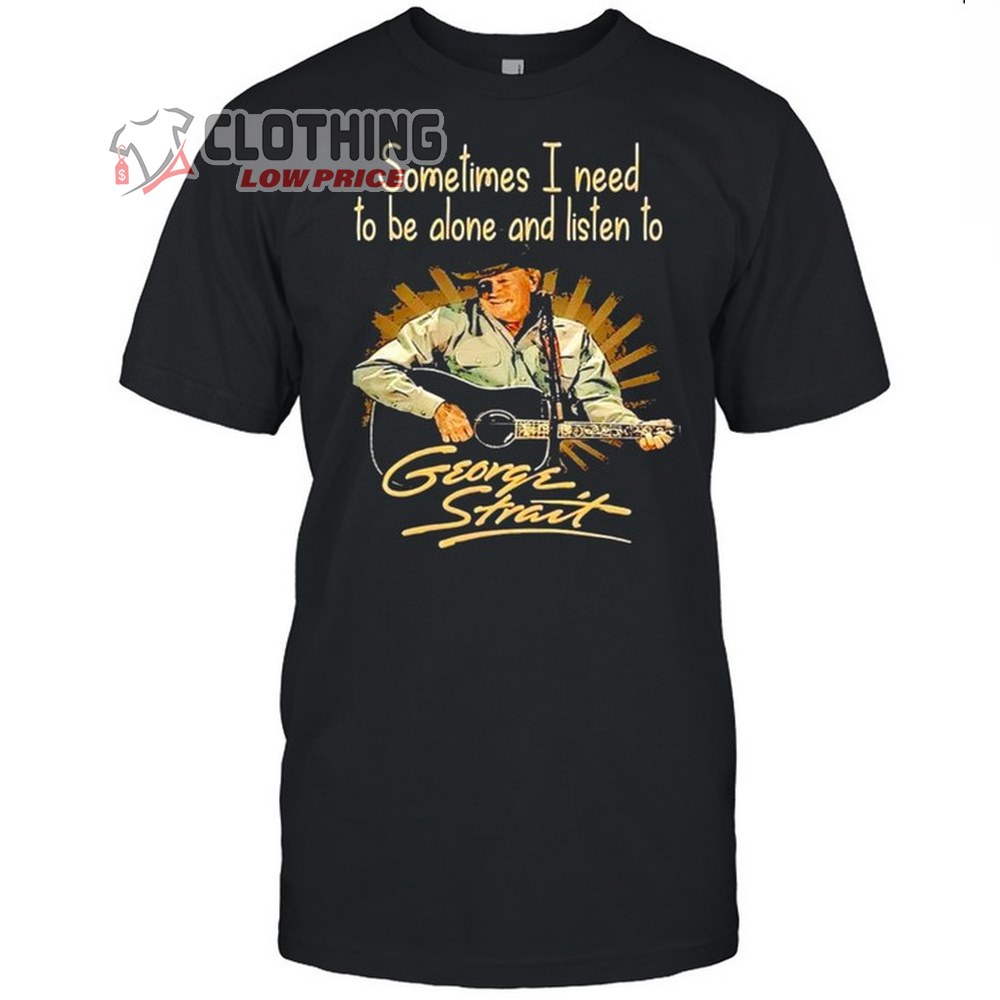 George Strait Concerts 2023 Hoodie, George Strait Albums Sometimes I Need To Be Alone And Listen To George Strait Signature Shirt, George Strait Albums Merch