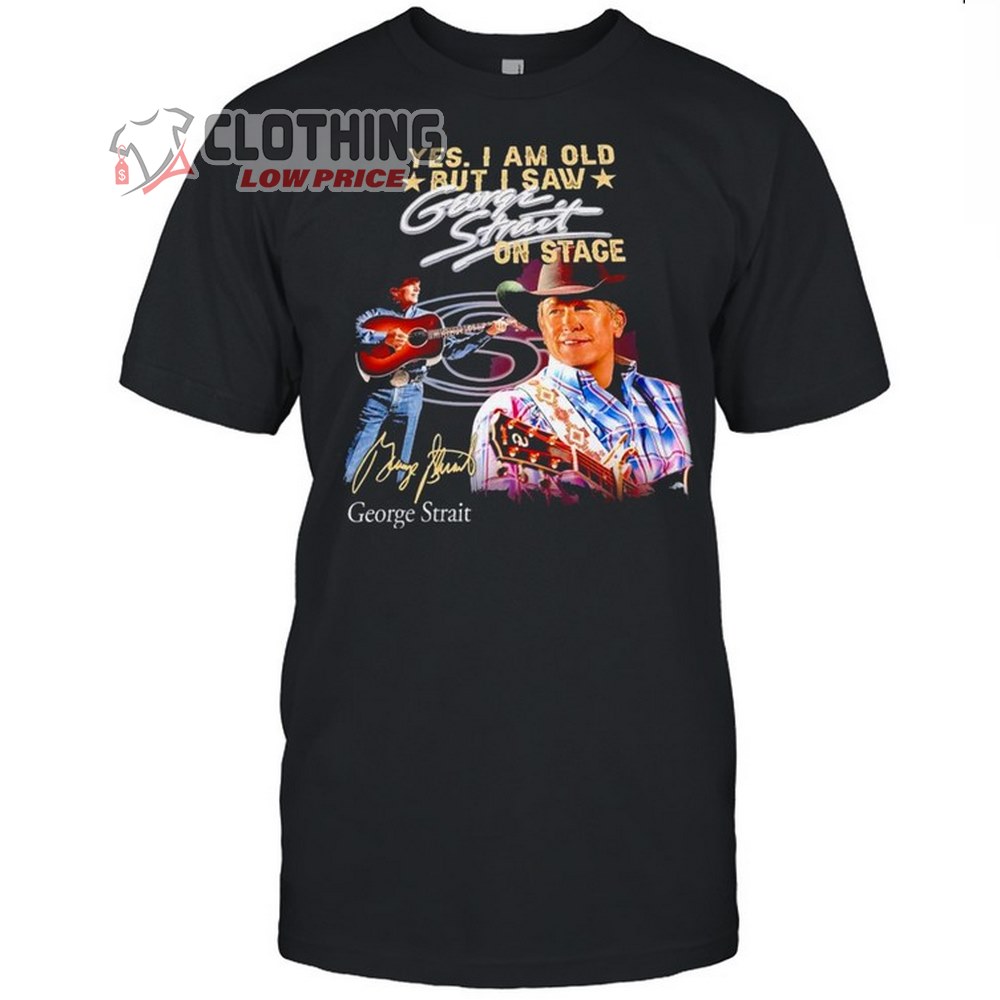 George Strait Yes I Am Old But I Saw George Strait On Stage Shirt Unisex Hoodie, George Strait 2023 Tour Dates Merch 2 George Strait Yes I Am Old But I Saw George Strait On Stage Shirt Unisex Hoodie, George Strait 2023 Tour Dates Merch