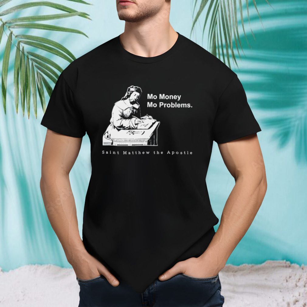Mo money mo problems St. Matthew shirt