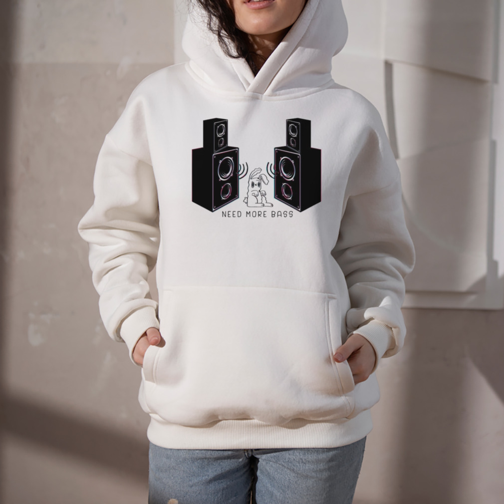 Need More Bass shirt 5 Hoodie