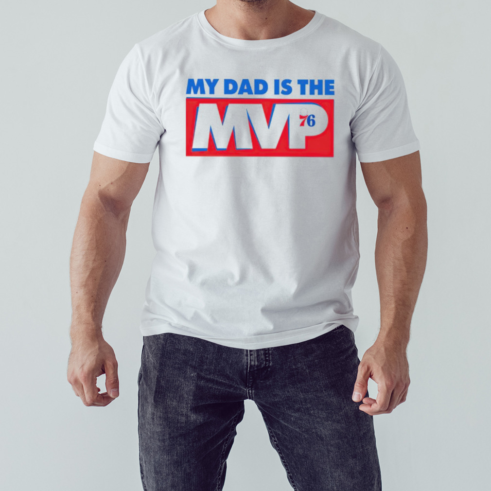 Philadelphia My Dad Is The Mvp 76 Shirt