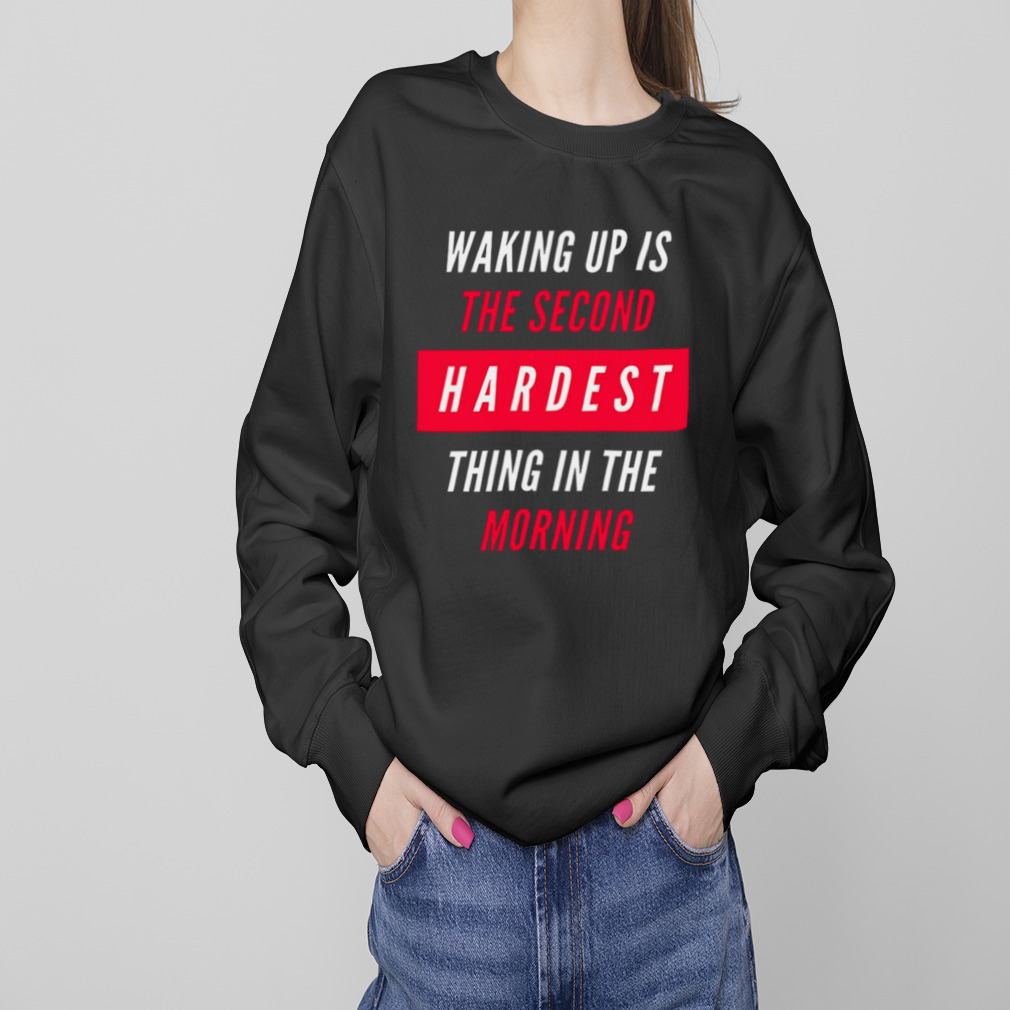 Waking Up Is The Second Hardest Thing In The Morning Sam Harris shirt 4 Sweaters