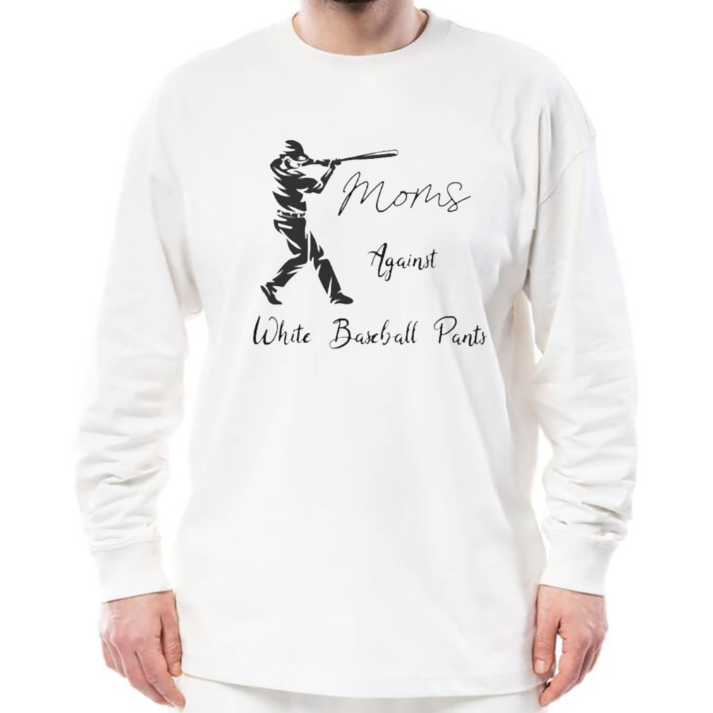 2023 Moms Against White Baseball Pants shirt 3 Longsleeve shirt