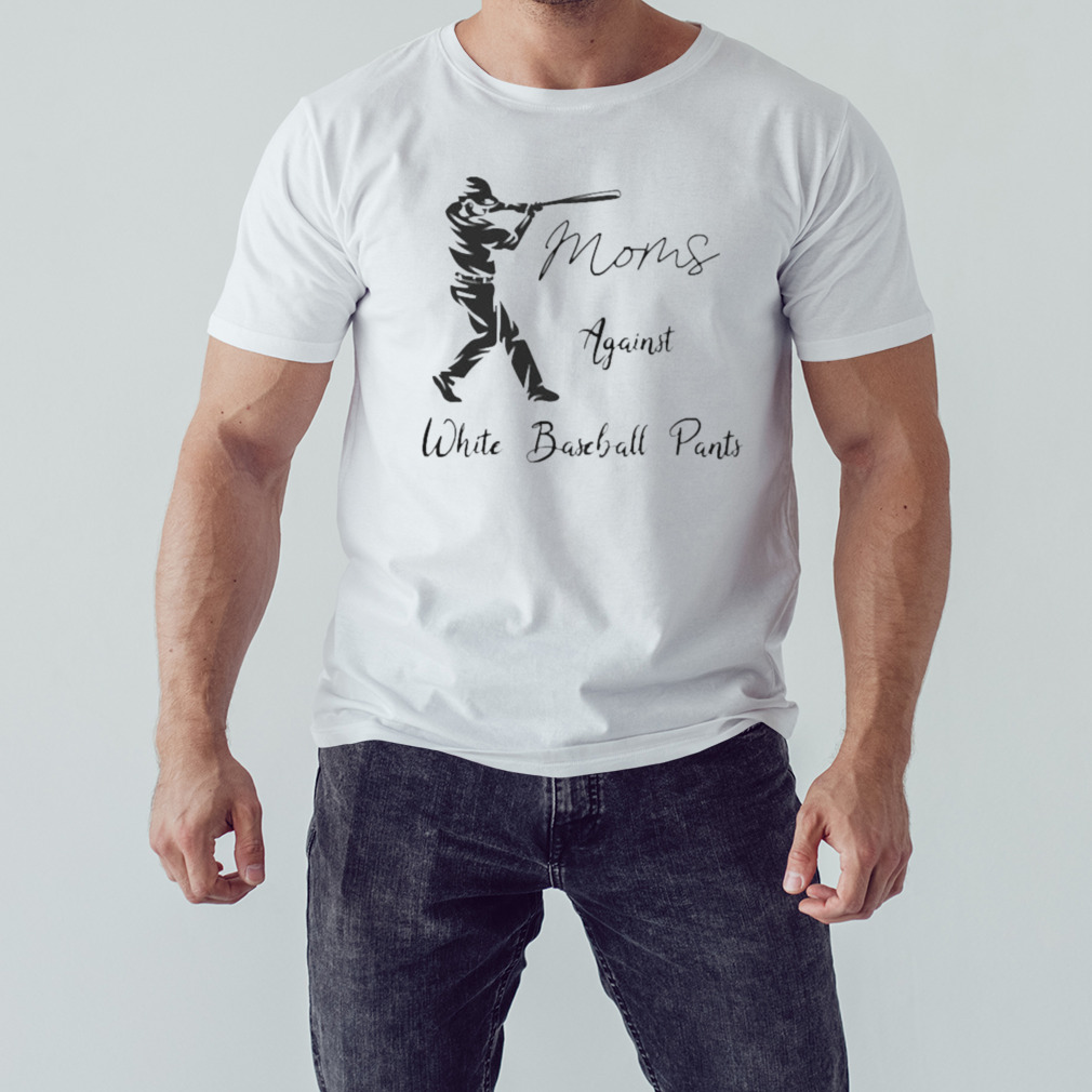 2023 Moms Against White Baseball Pants shirt 1 Unisex shirt