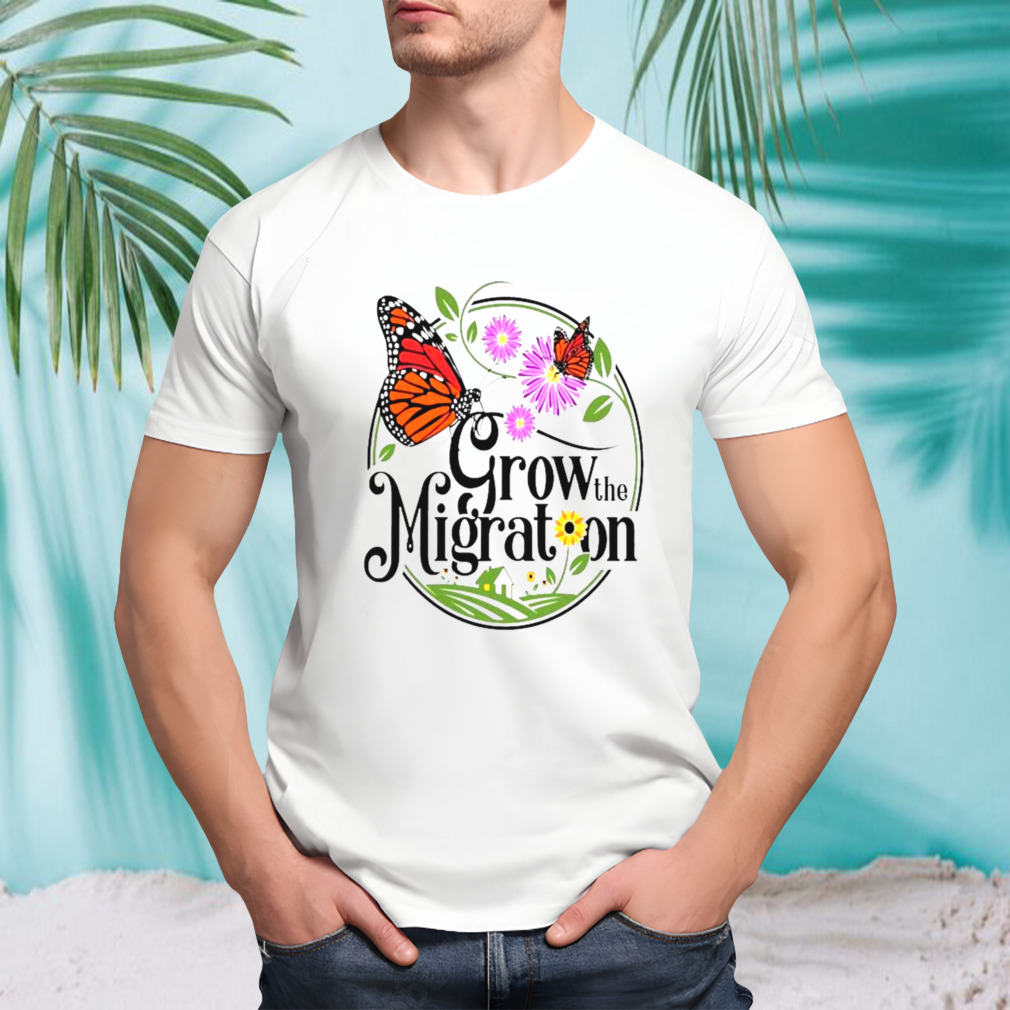 Grow The Migration Monarch Butterfly shirt