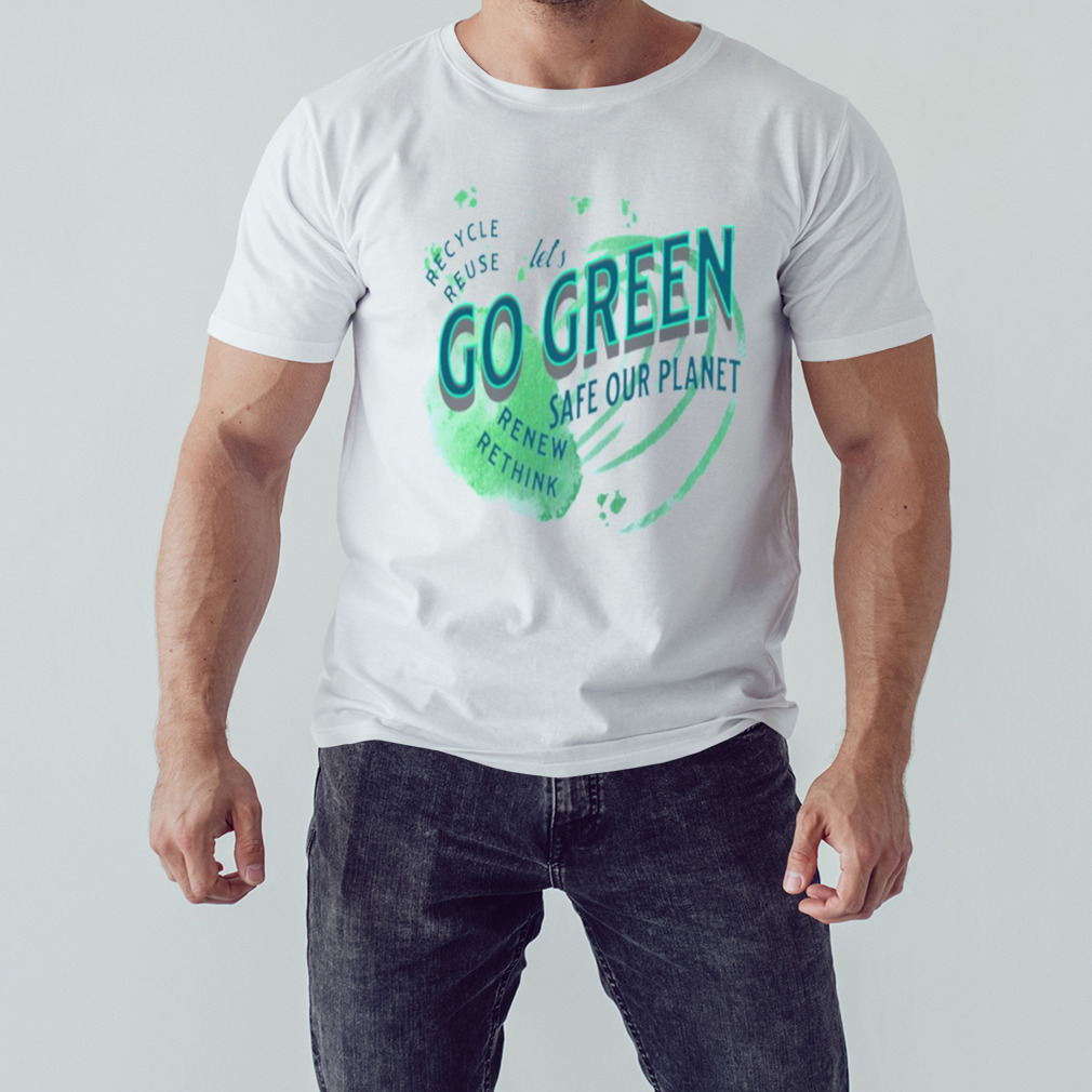 Lets Go Green Safe Our Planet 2 Recycle Reuse Renew shirt 1 Unisex shirt