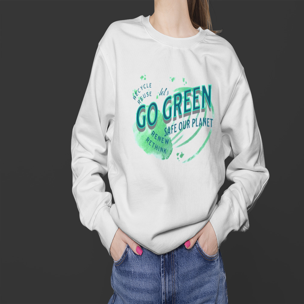 Lets Go Green Safe Our Planet 2 Recycle Reuse Renew shirt 4 Sweater