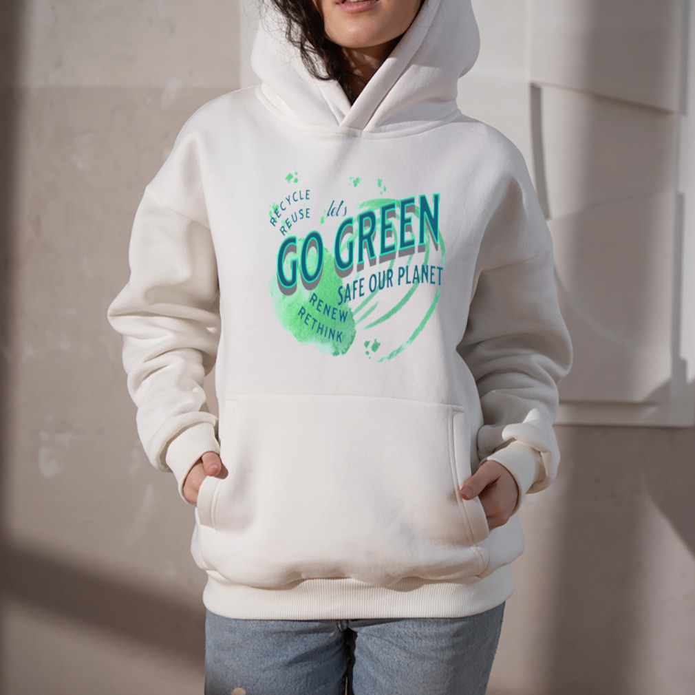 Lets Go Green Safe Our Planet 2 Recycle Reuse Renew shirt 5 Hoodie
