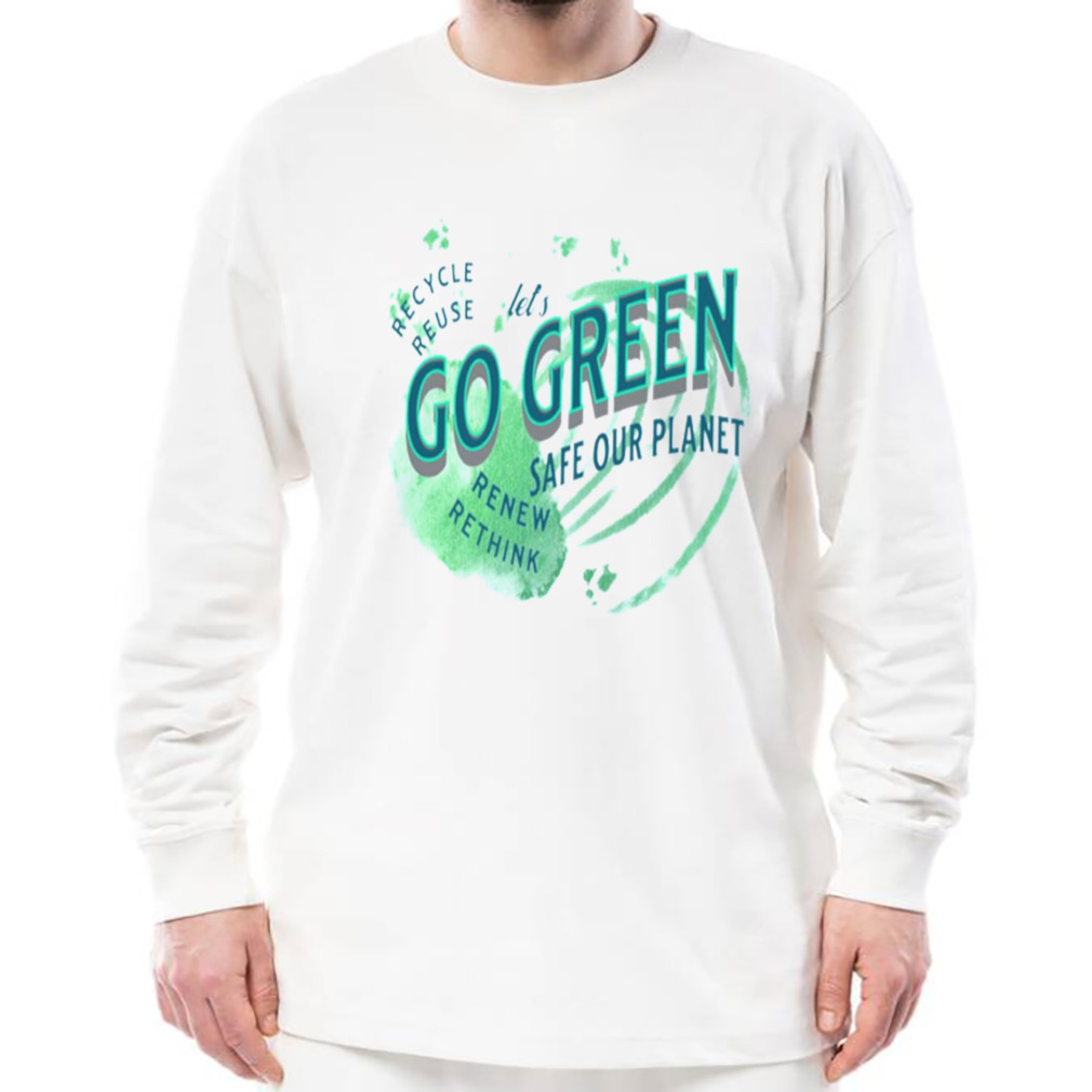 Lets Go Green Safe Our Planet 2 Recycle Reuse Renew shirt 3 Longsleeve shirt