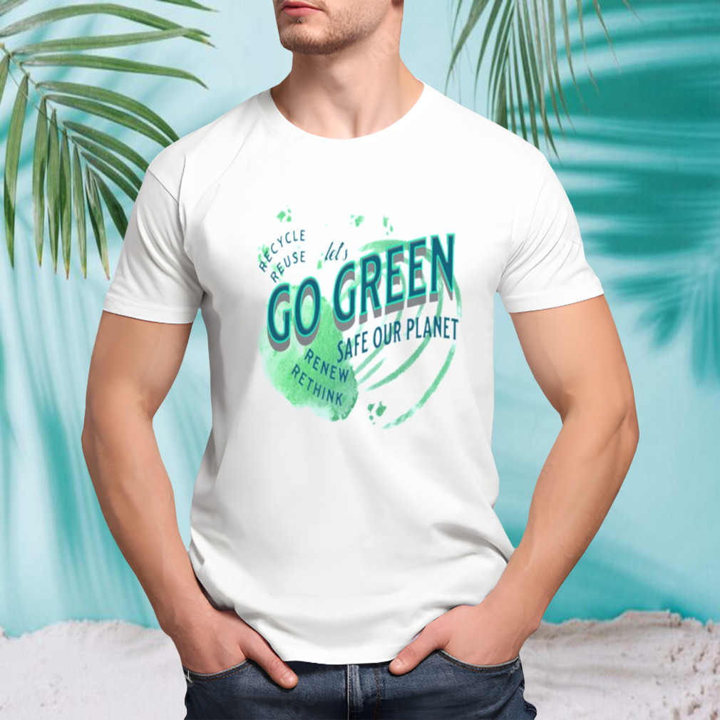 Lets Go Green Safe Our Planet 2 Recycle Reuse Renew shirt