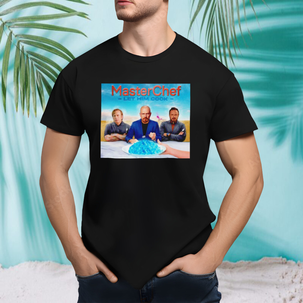 MasterChef let him cook shirt